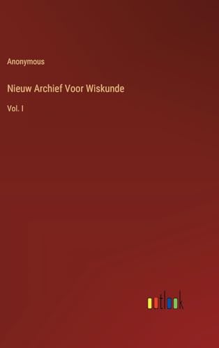 Nieuw Archief Voor Wiskunde: Vol. I
