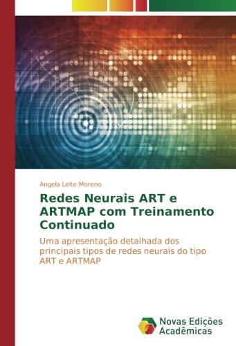 Redes Neurais ART e ARTMAP com Treinamento Continuado: Uma apresentação detalhada dos principais tipos de redes neurais do tipo ART e ARTMAP