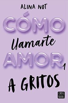 Cómo llamarte amor 1. A gritos (Ficción, Band 1)