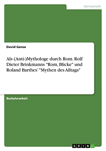 Als (Anti-)Mythologe durch Rom. Rolf Dieter Brinkmanns Rom, Blicke und Roland Barthes¿ Mythen des Alltags