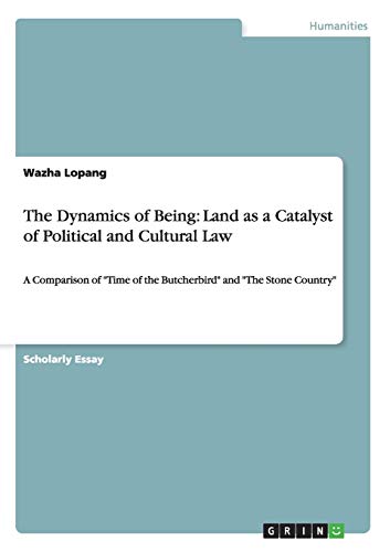 The Dynamics of Being: Land as a Catalyst of Political and Cultural Law: A Comparison of Time of the Butcherbird and The Stone Country