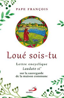 Loué sois-tu : lettre encyclique Laudato si' : sur la sauvegarde de la maison commune