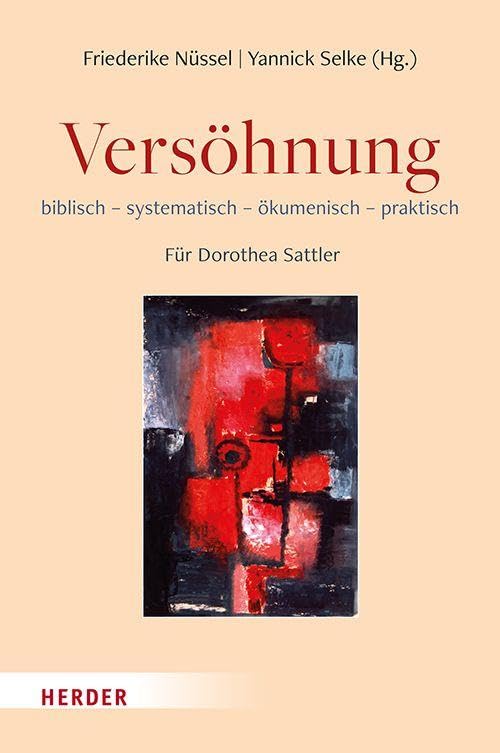 Versöhnung: biblisch - systematisch - ökumenisch - praktisch. Für Dorothea Sattler