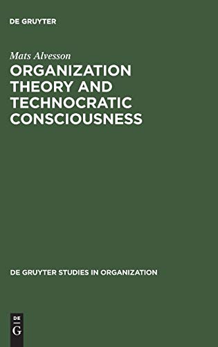 Organization Theory and Technocratic Consciousness: Rationality, Ideology and Quality of Work (de Gruyter Studies in Organization, 8, Band 8)
