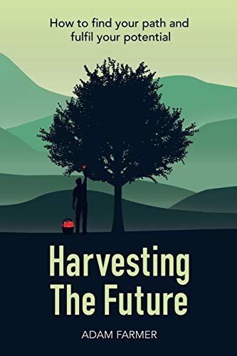 Harvesting the Future: How to Find Your Path and Fulfil Your Potential