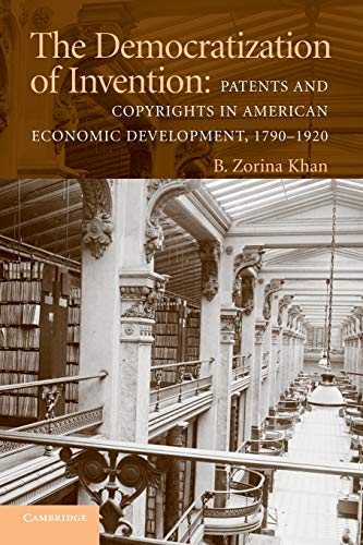 The Democratization of Invention: Patents and Copyrights in American Economic Development, 1790-1920 (NBER Series on Long-Term Factors in Economic Development)