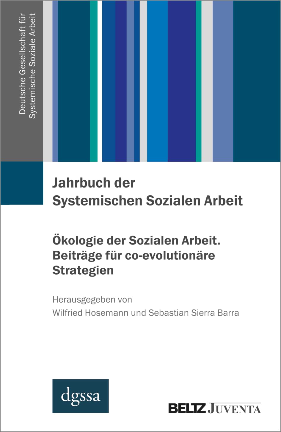 Jahrbuch der Systemischen Sozialen Arbeit. Band 2. Ökologie der Sozialen Arbeit. Beiträge für co-evolutionäre Strategien (Deutsche Gesellschaft für ... Jahrbuch der Systemischen Sozialen Arbeit)