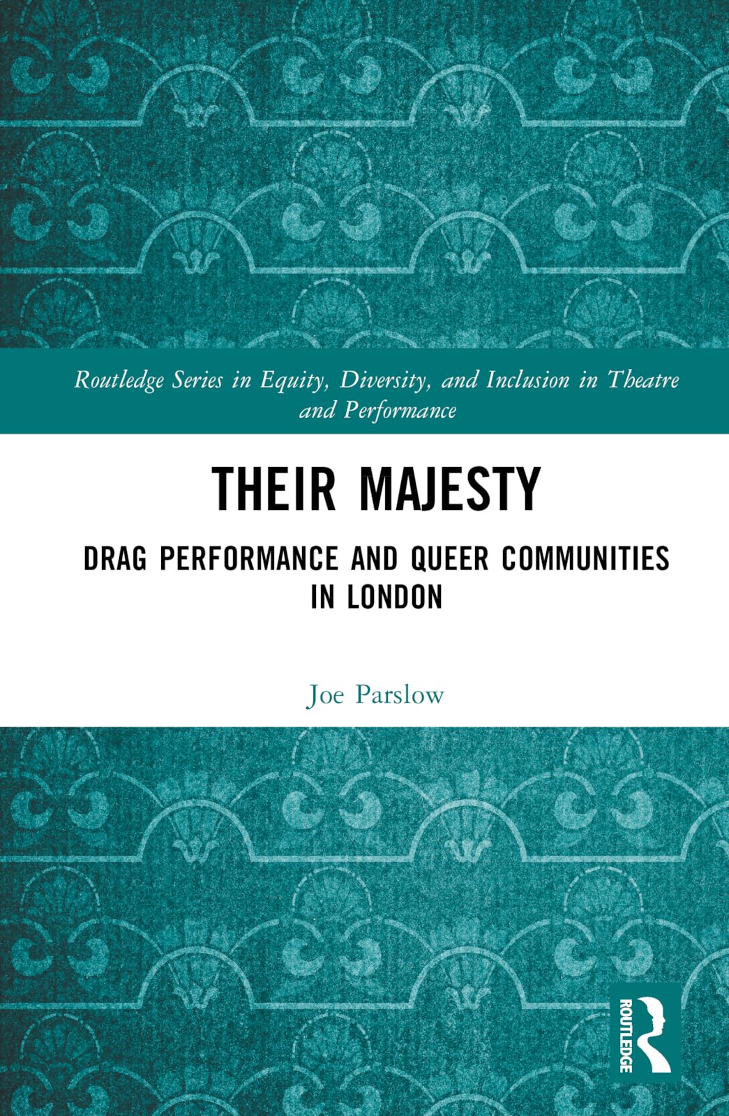 Their Majesty: Drag Performance and Queer Communities in London (Routledge in Equity, Diversity, and Inclusion in Theatre and Performance)