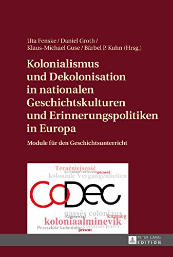 Kolonialismus und Dekolonisation in nationalen Geschichtskulturen und Erinnerungspolitiken in Europa: Module für den Geschichtsunterricht
