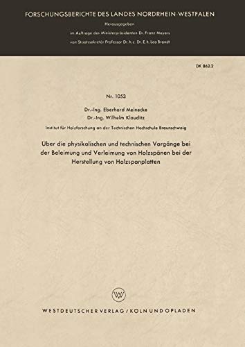 Über die physikalischen und technischen Vorgänge bei der Beleimung und Verleimung von Holzspänen bei der Herstellung von Holzspanplatten . . . Landes ... Landes Nordrhein-Westfalen, 1053, Band 1053)