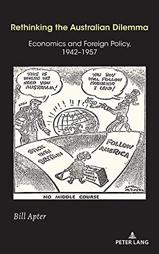 Rethinking the Australian Dilemma: Economics and Foreign Policy, 1942-1957 (Studies in Transnationalism, Band 4)