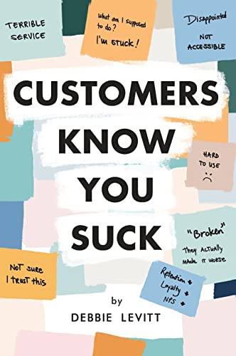 Customers Know You Suck: Actionable CX Strategies to Better Understand, Attract, and Retain Customers