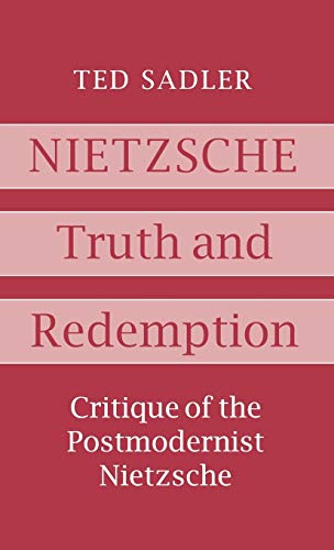 Nietzsche: Truth and Redemption - Critique of the Postmodernist Nietzsche
