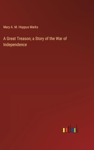 A Great Treason; a Story of the War of Independence