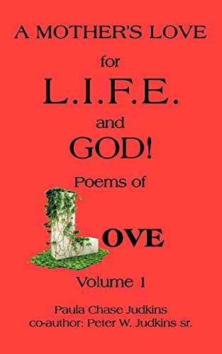 A Mother's Love For L.I.F.E. And God!: Poems Of Love! Volume 1