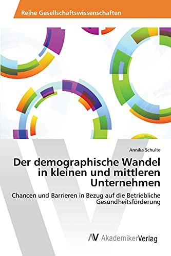 Der demographische Wandel in kleinen und mittleren Unternehmen: Chancen und Barrieren in Bezug auf die Betriebliche Gesundheitsförderung