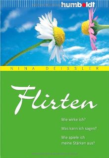 Flirten. Wie wirke ich? Was kann ich sagen? Wie spiele ich meine Stärken aus?