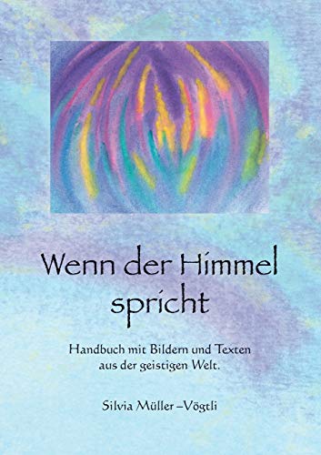 Wenn der Himmel spricht: Handbuch mit Bildern und Texten aus der geistigen Welt
