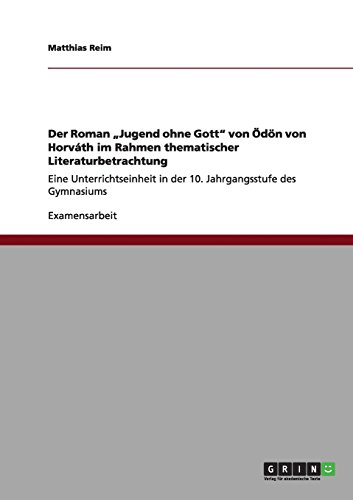 Der Roman Jugend ohne Gott von Ödön von Horváth im Rahmen thematischer Literaturbetrachtung: Eine Unterrichtseinheit in der 10. Jahrgangsstufe des Gymnasiums