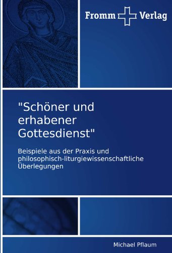 Schöner und erhabener Gottesdienst: Beispiele aus der Praxis und philosophisch-liturgiewissenschaftliche Überlegungen