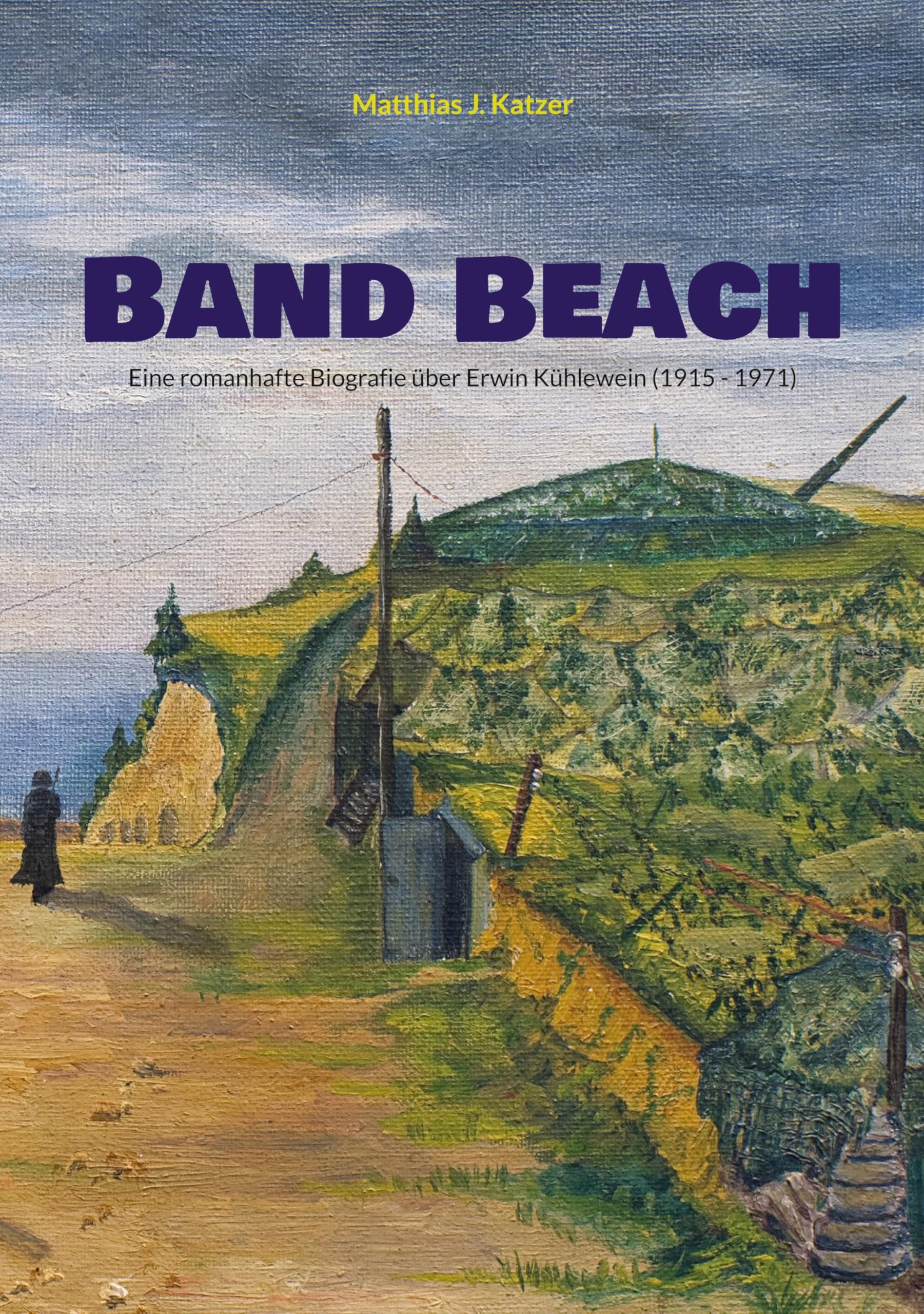 Band Beach: Eine romanhafte Biografie über Erwin Kühlewein (1915 - 1971)