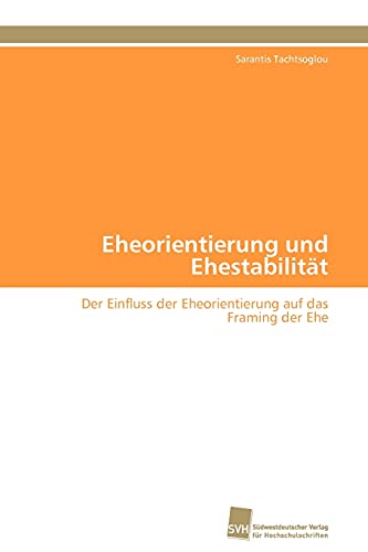 Eheorientierung und Ehestabilität: Der Einfluss der Eheorientierung auf das Framing der Ehe