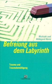 Befreiung aus dem Labyrinth. Trauma und Traumabewältigung