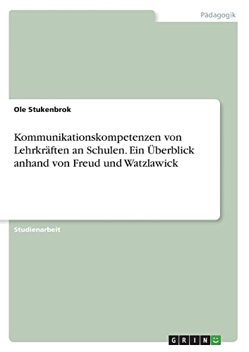Kommunikationskompetenzen von Lehrkräften an Schulen. Ein Überblick anhand von Freud und Watzlawick