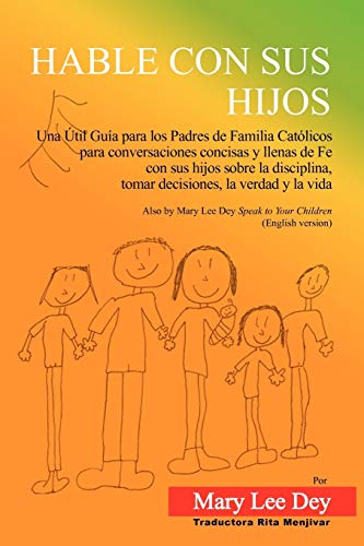 Hable Con Sus Hijos: Una Útil Guía para los Padres de Familia Católicos para conversaciones concisas y llenas de Fe con sus hijos sobre la disciplina, tomar decisiones, la verdad y la vida