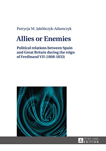 Allies or Enemies: Political relations between Spain and Great Britain during the reign of Ferdinand VII (1808-1833)
