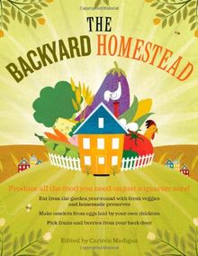 The Backyard Homestead: Produce All the Food You Need on Just a Quarter Acre!