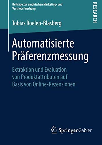 Automatisierte Präferenzmessung: Extraktion und Evaluation von Produktattributen auf Basis von Online-Rezensionen (Beiträge zur empirischen Marketing- und Vertriebsforschung)