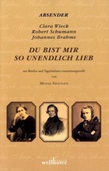 Du bist mir so unendlich lieb: Briefwechsel Robert und Clara Schumann und Clara Schumann und Johannes Brahms