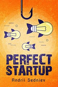 Perfect Startup: A Complete System for Becoming a Successful Entrepreneur