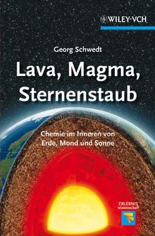 Lava, Magma, Sternenstaub: Chemie im Inneren von Erde, Mond und Sonne (Erlebnis Wissenschaft)