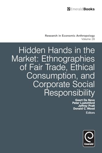 Hidden Hands in the Market: Ethnographies of Fair Trade, Ethical Consumption, and Corporate Social Responsibility (Research in Economic Anthropology, 28, Band 28)