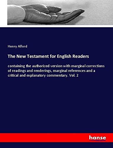 The New Testament for English Readers: containing the authorized version with marginal corrections of readings and renderings, marginal references and a critical and explanatory commentary. Vol. 2