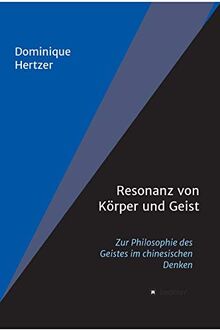 Resonanz von Körper und Geist: Zur Philosophie des Geistes im chinesischen Denken