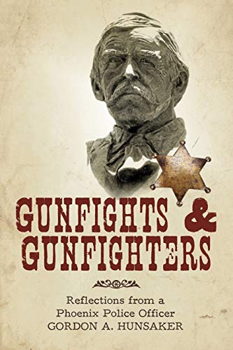 Gunfights & Gunfighters: Reflections from a Phoenix Police Officer
