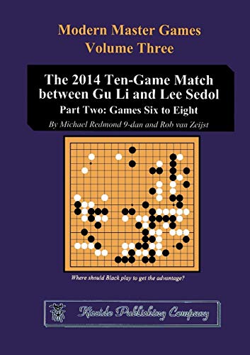 The 2014 Ten-Game Match between Gu Li and Lee Sedol: Part Two: Games Six to Eight (Modern Master Games, Band 3)