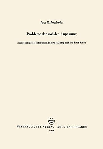 Probleme der sozialen Anpassung: Eine Soziologische Untersuchung Über Den Zuzug Nach Der Stadt Zürich (German Edition)