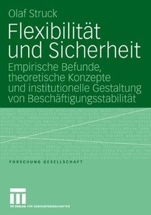 Flexibilität und Sicherheit: Empirische Befunde, theoretische Konzepte und institutionelle Gestaltung von Beschäftigungsstabilität (Forschung Gesellschaft)