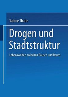 Drogen und Stadtstruktur: Lebenswelten Zwischen Rausch Und Raum (German Edition)