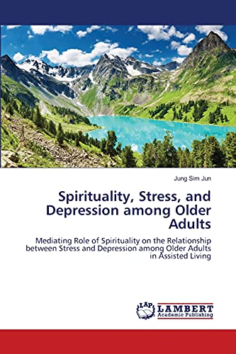 Spirituality, Stress, and Depression among Older Adults: Mediating Role of Spirituality on the Relationship between Stress and Depression among Older Adults in Assisted Living