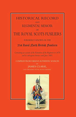 HISTORICAL RECORD AND REGIMENTAL MEMOIR OF THE ROYAL SCOTS FUSILIERS: Formerly known as the 21st Royal North British Fusliers
