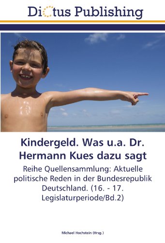 Kindergeld. Was u.a. Dr. Hermann Kues dazu sagt: Reihe Quellensammlung: Aktuelle politische Reden in der Bundesrepublik Deutschland. (16. - 17. Legislaturperiode/Bd.2)