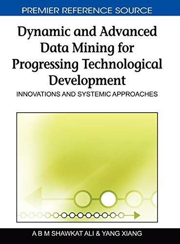 Dynamic and Advanced Data Mining for Progressing Technological Development: Innovations and Systemic Approaches (Premier Reference Source)