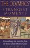 OLYMPICS STRANGEST MOMENTS: Extraordinary But True Tales from the History of the Olympic Games