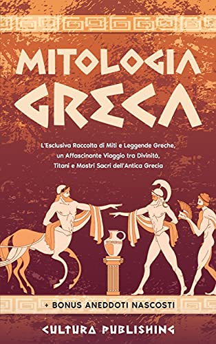 Mitologia Greca: L'esclusiva Raccolta di Miti e Leggende Greche, un Affascinante Viaggio tra divinità, titani e mostri sacri dell'antica grecia