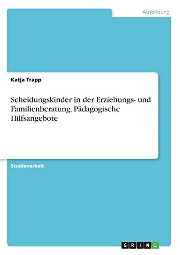 Scheidungskinder in der Erziehungs- und Familienberatung. Pädagogische Hilfsangebote